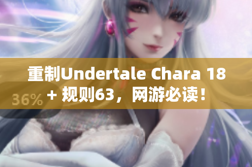 重制Undertale Chara 18+ 規(guī)則63，網(wǎng)游必讀！