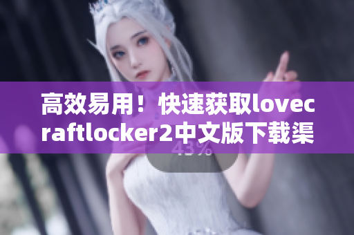 高效易用！快速獲取lovecraftlocker2中文版下載渠道指南