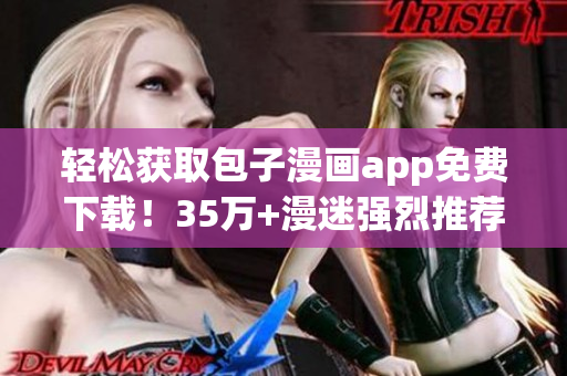 輕松獲取包子漫畫app免費(fèi)下載！35萬+漫迷強(qiáng)烈推薦！