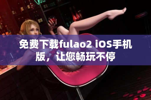 免費(fèi)下載fulao2 iOS手機(jī)版，讓您暢玩不停