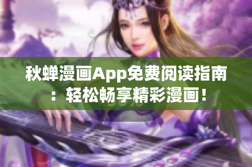 秋蟬漫畫App免費閱讀指南：輕松暢享精彩漫畫！