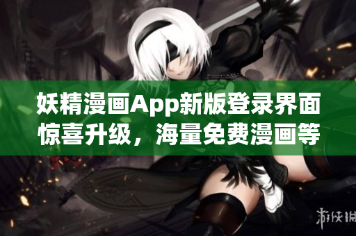 妖精漫畫App新版登錄界面驚喜升級，海量免費漫畫等你來看