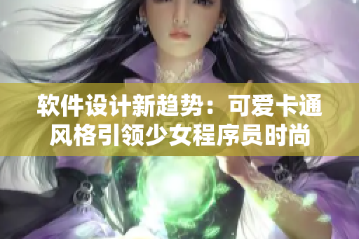 軟件設(shè)計(jì)新趨勢：可愛卡通風(fēng)格引領(lǐng)少女程序員時(shí)尚