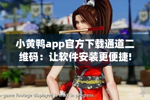 小黃鴨app官方下載通道二維碼：讓軟件安裝更便捷!