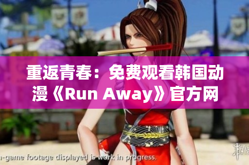 重返青春：免費觀看韓國動漫《Run Away》官方網(wǎng)站限時放送