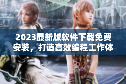 2023最新版軟件下載免費(fèi)安裝，打造高效編程工作體驗(yàn)