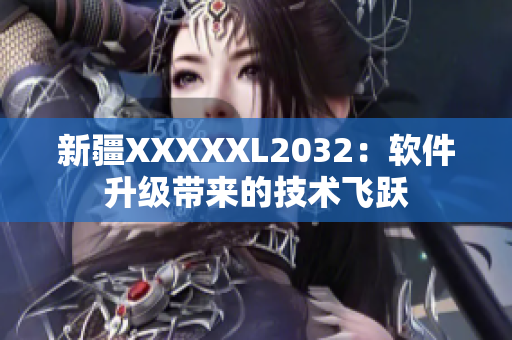 新疆XXXXXL2032：軟件升級(jí)帶來的技術(shù)飛躍