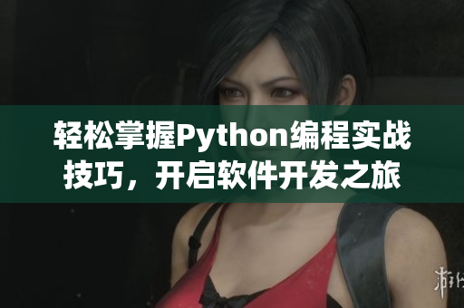 輕松掌握Python編程實戰(zhàn)技巧，開啟軟件開發(fā)之旅