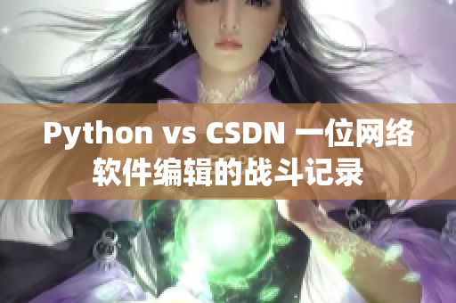 Python vs CSDN 一位網(wǎng)絡(luò)軟件編輯的戰(zhàn)斗記錄