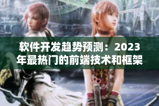 軟件開發(fā)趨勢預測：2023年最熱門的前端技術(shù)和框架