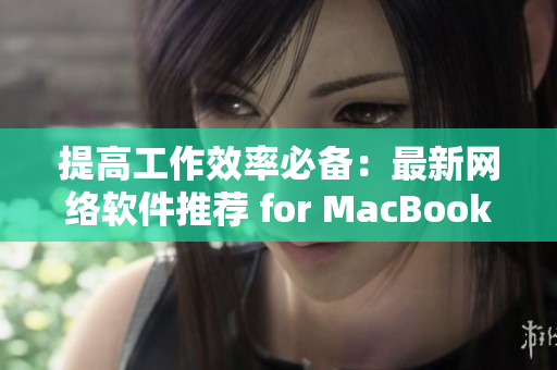 提高工作效率必備：最新網(wǎng)絡(luò)軟件推薦 for MacBook Pro