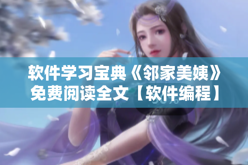 軟件學(xué)習(xí)寶典《鄰家美姨》免費閱讀全文【軟件編程】