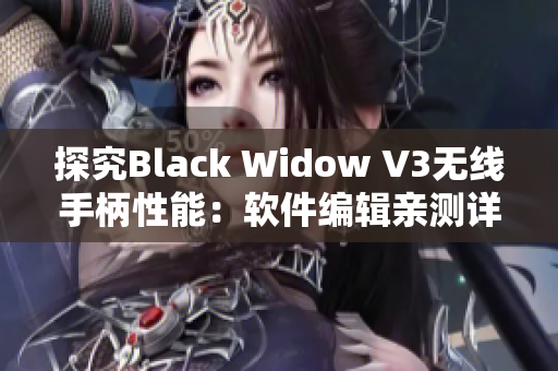 探究Black Widow V3無(wú)線(xiàn)手柄性能：軟件編輯親測(cè)詳細(xì)評(píng)測(cè)