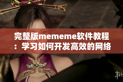 完整版mememe軟件教程：學(xué)習(xí)如何開發(fā)高效的網(wǎng)絡(luò)媒體應(yīng)用