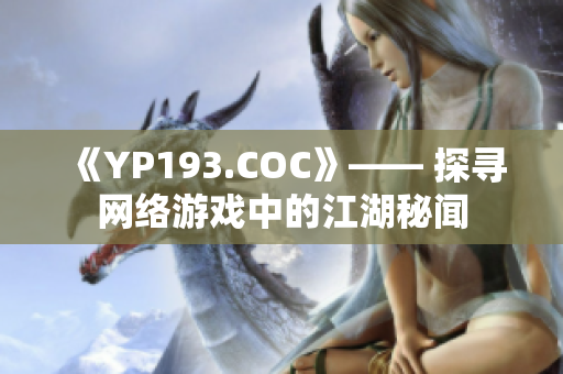 《YP193.COC》—— 探尋網(wǎng)絡(luò)游戲中的江湖秘聞