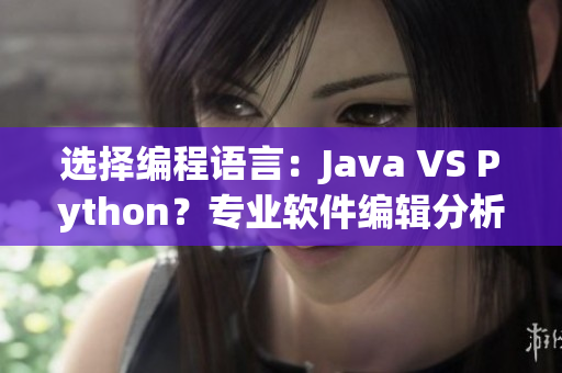 選擇編程語(yǔ)言：Java VS Python？專業(yè)軟件編輯分析