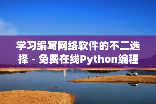 學(xué)習(xí)編寫網(wǎng)絡(luò)軟件的不二選擇 - 免費(fèi)在線Python編程課程！