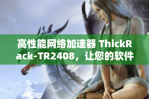 高性能網(wǎng)絡(luò)加速器 ThickRack-TR2408，讓您的軟件流暢運(yùn)行