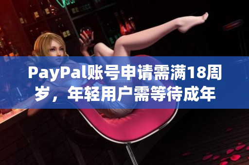 PayPal賬號(hào)申請(qǐng)需滿18周歲，年輕用戶需等待成年