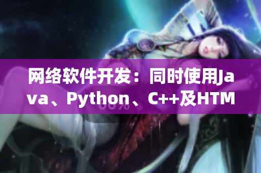 網(wǎng)絡(luò)軟件開發(fā)：同時(shí)使用Java、Python、C++及HTML是否可行？