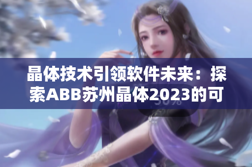 晶體技術引領軟件未來：探索ABB蘇州晶體2023的可能性