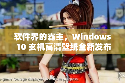 軟件界的霸主，Windows 10 玄機(jī)高清壁紙全新發(fā)布！