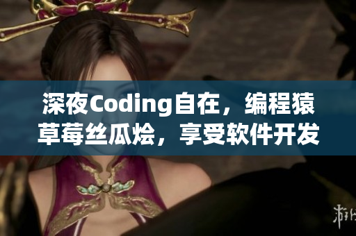 深夜Coding自在，編程猿草莓絲瓜燴，享受軟件開發(fā)快樂時光