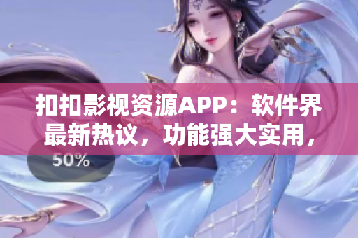 扣扣影視資源APP：軟件界最新熱議，功能強(qiáng)大實(shí)用，值得下載!