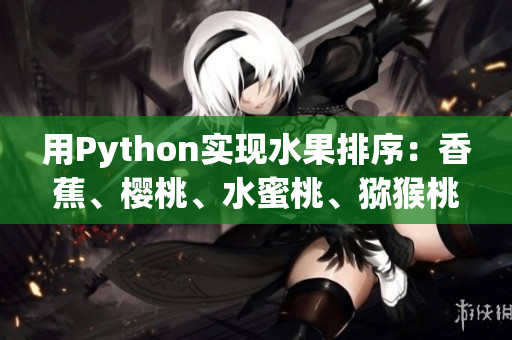 用Python實現(xiàn)水果排序：香蕉、櫻桃、水蜜桃、獼猴桃、菠蘿