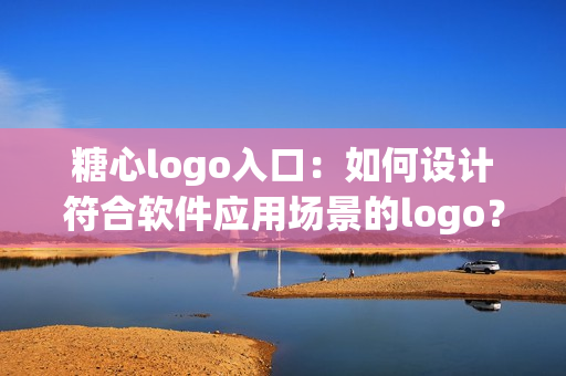 糖心logo入口：如何設(shè)計符合軟件應(yīng)用場景的logo？