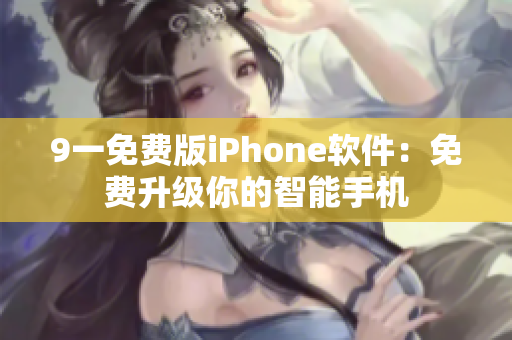 9一免費(fèi)版iPhone軟件：免費(fèi)升級(jí)你的智能手機(jī)