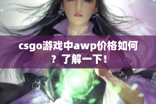 csgo游戲中awp價(jià)格如何？了解一下！