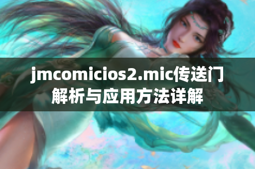 jmcomicios2.mic傳送門解析與應(yīng)用方法詳解