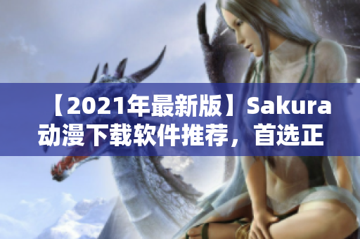 【2021年最新版】Sakura動漫下載軟件推薦，首選正版下載！