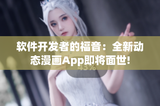 軟件開發(fā)者的福音：全新動態(tài)漫畫App即將面世!