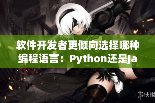 軟件開發(fā)者更傾向選擇哪種編程語言：Python還是Java？