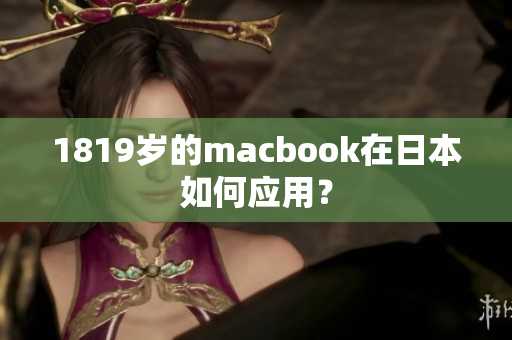 1819歲的macbook在日本如何應(yīng)用？