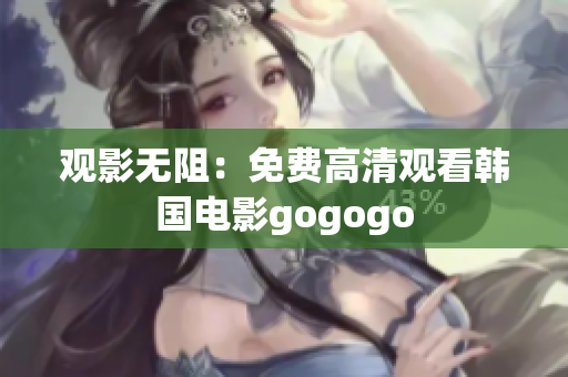 觀影無阻：免費高清觀看韓國電影gogogo