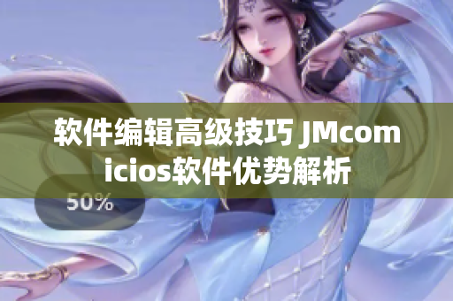 軟件編輯高級技巧 JMcomicios軟件優(yōu)勢解析