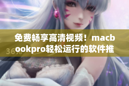 免費暢享高清視頻！macbookpro輕松運行的軟件推薦