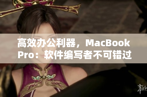 高效辦公利器，MacBook Pro：軟件編寫者不可錯過的理想之選