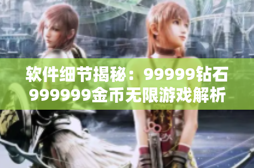 軟件細(xì)節(jié)揭秘：99999鉆石999999金幣無(wú)限游戲解析