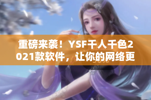 重磅來襲！YSF千人千色2021款軟件，讓你的網(wǎng)絡(luò)更暢快！