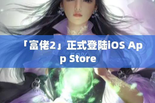 「富佬2」正式登陸iOS App Store