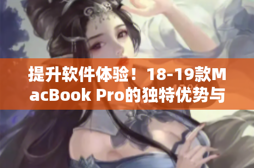 提升軟件體驗！18-19款MacBook Pro的獨特優(yōu)勢與性能解析