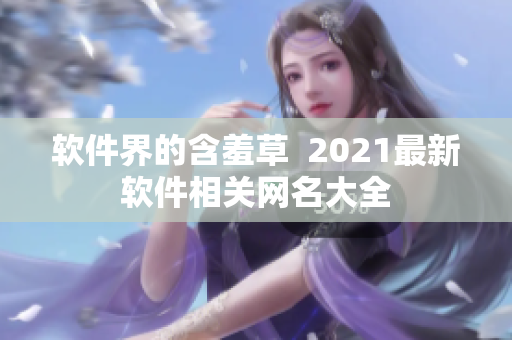 軟件界的含羞草  2021最新軟件相關(guān)網(wǎng)名大全