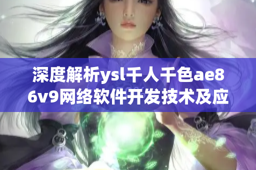 深度解析ysl千人千色ae86v9網(wǎng)絡(luò)軟件開發(fā)技術(shù)及應(yīng)用指南