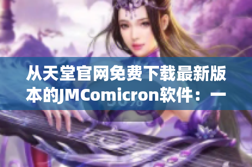 從天堂官網(wǎng)免費下載最新版本的JMComicron軟件：一款專業(yè)的網(wǎng)絡(luò)軟件解決方案