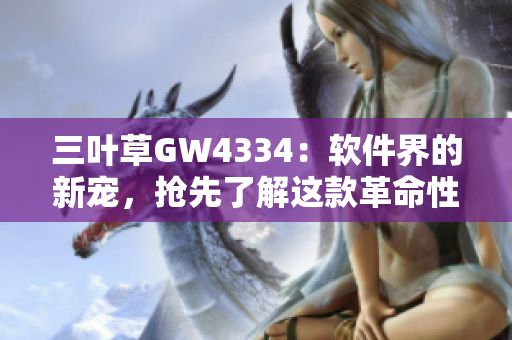 三葉草GW4334：軟件界的新寵，搶先了解這款革命性的技術創(chuàng)新