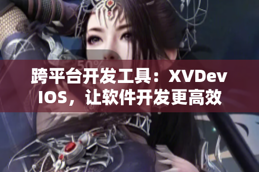 跨平臺開發(fā)工具：XVDevIOS，讓軟件開發(fā)更高效